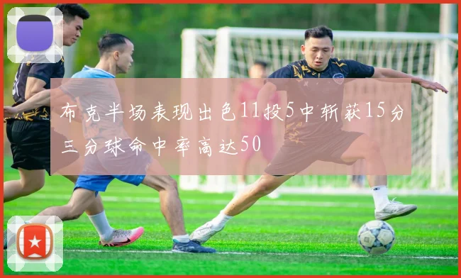 布克半场表现出色11投5中斩获15分三分球命中率高达50